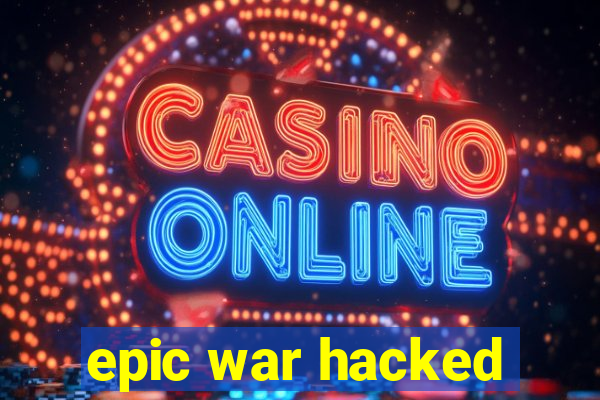 epic war hacked